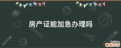 房产证能加急办理吗