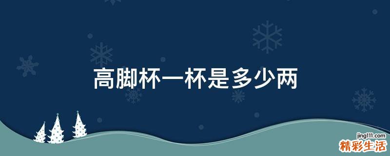 高脚杯一杯是多少两