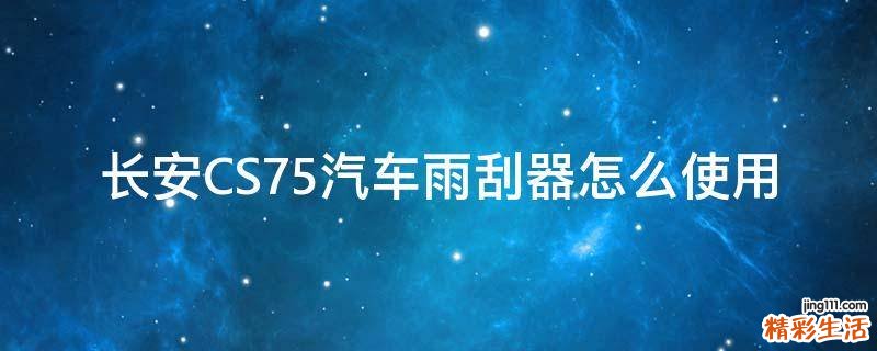 长安CS75汽车雨刮器怎么使用
