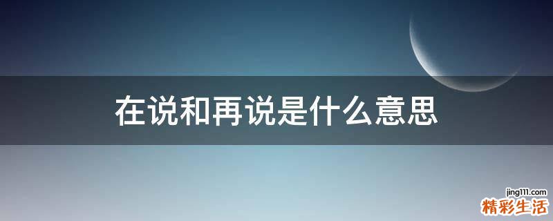 在说和再说是什么意思