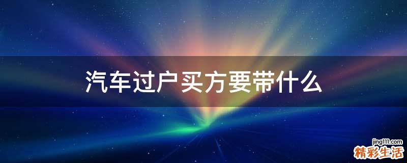 汽车过户买方要带什么