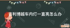 吉利博越车内灯一直亮怎么办
