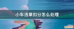 小车违章扣分怎么处理