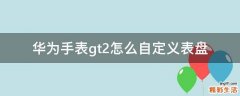 华为手表gt2怎么自定义表盘