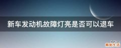 新车发动机故障灯亮是否可以退车