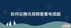 如何在腾讯视频里看电视剧