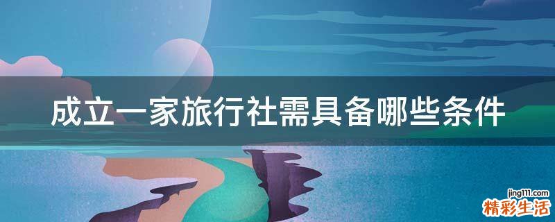 成立一家旅行社需具备哪些条件