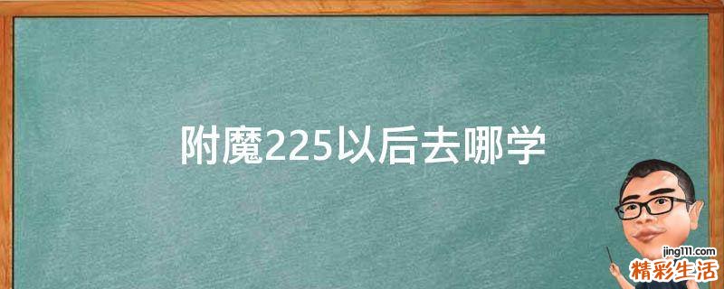 附魔225以后去哪学