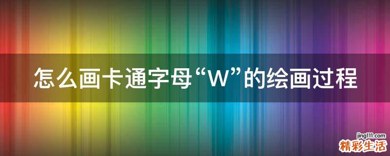 怎么画卡通字母“W”的绘画过程