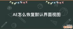 AE怎么恢复默认界面视图