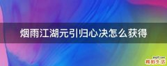 烟雨江湖元引归心决怎么获得