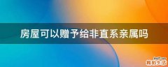 房屋可以赠予给非直系亲属吗
