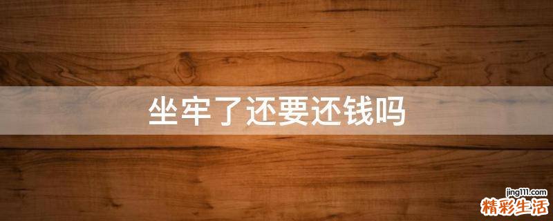 坐牢了还要还钱吗