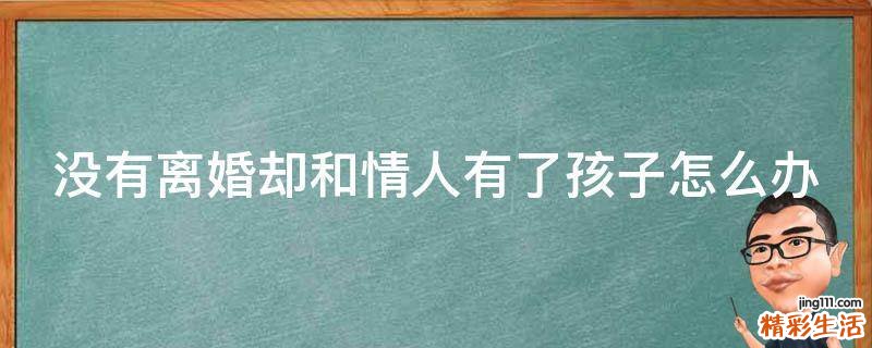 没有离婚却和情人有了孩子怎么办