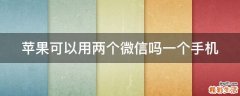 苹果可以用两个微信吗一个手机