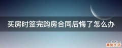 买房时签完购房合同后悔了怎么办