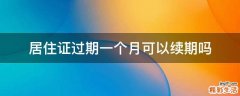 居住证过期一个月可以续期吗