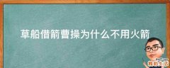 草船借箭曹操为什么不用火箭