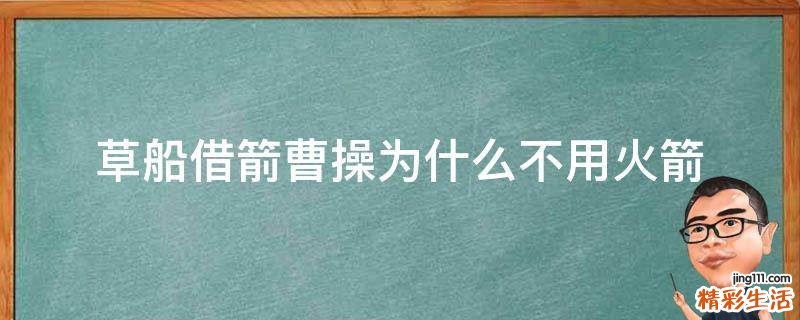 草船借箭曹操为什么不用火箭