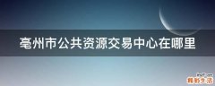 亳州市公共资源交易中心在哪里