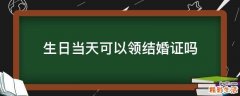 生日当天可以领结婚证吗