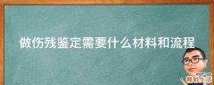 做伤残鉴定需要什么材料和流程