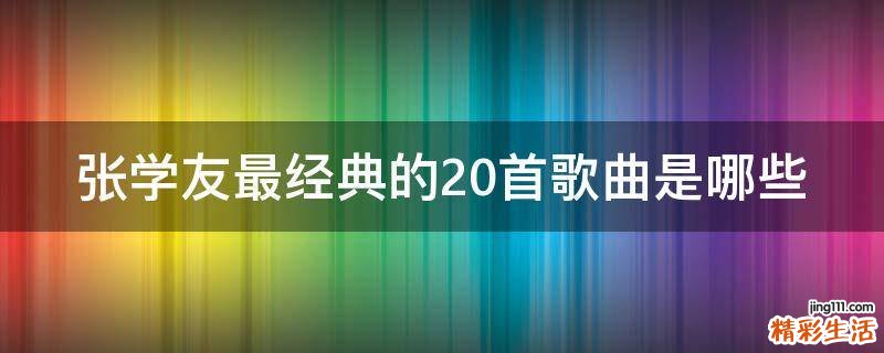 张学友最经典的20首歌曲是哪些
