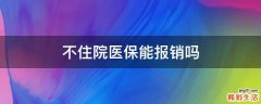 不住院医保能报销吗