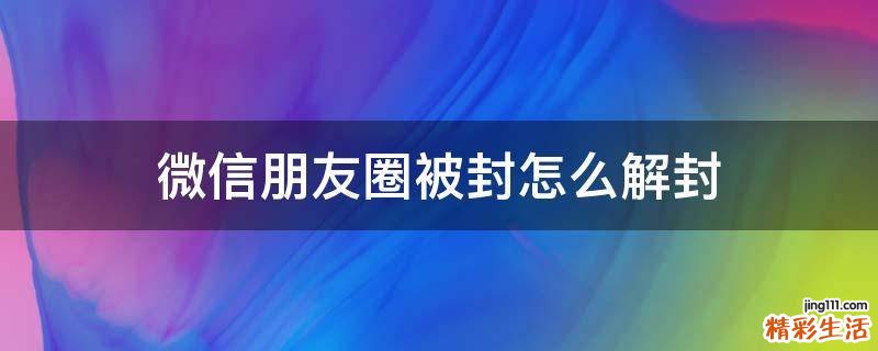 微信朋友圈被封怎么解封