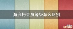 海底捞会员等级怎么区别