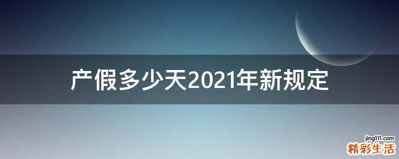 产假多少天2021年新规定