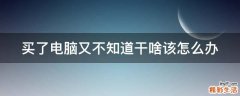 买了电脑又不知道干啥该怎么办