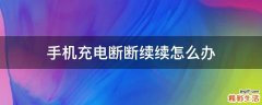 手机充电断断续续怎么办