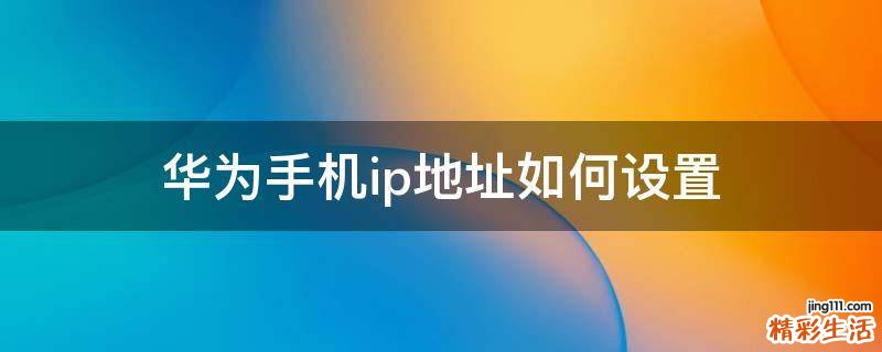 华为手机ip地址如何设置