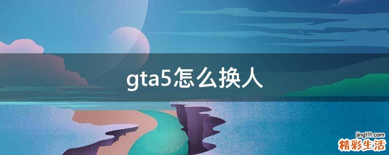 gta5怎么换人