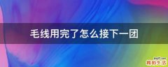 毛线用完了怎么接下一团