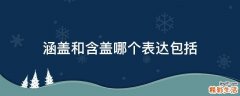 涵盖和含盖哪个表达包括