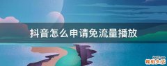 抖音怎么申请免流量播放