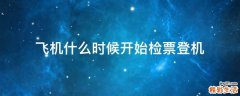 飞机什么时候开始检票登机