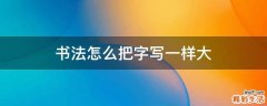 书法怎么把字写一样大