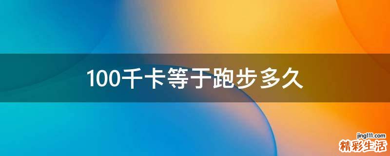 100千卡等于跑步多久