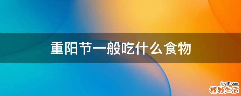 重阳节一般吃什么食物
