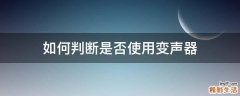 如何判断是否使用变声器