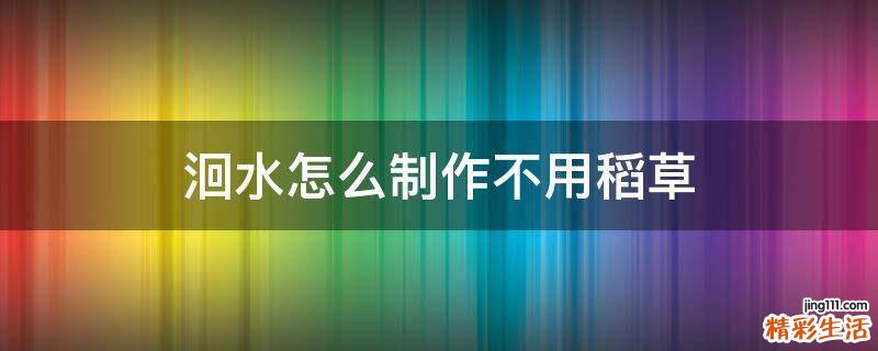 洄水怎么制作不用稻草