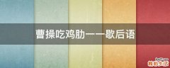 曹操吃鸡肋一一歇后语