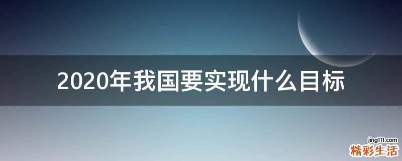 2020年我国要实现什么目标