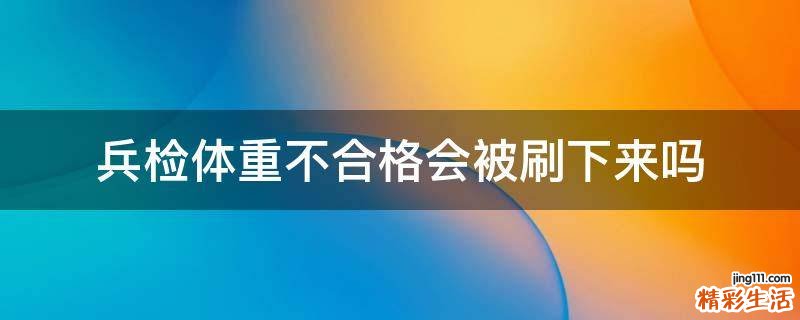 兵检体重不合格会被刷下来吗