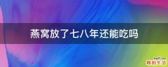 燕窝放了七八年还能吃吗
