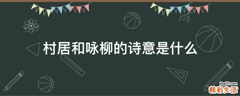 村居和咏柳的诗意是什么