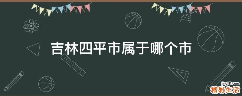 吉林四平市属于哪个市